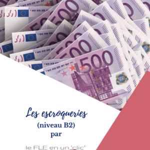 escroqueries, compréhension écrite, expression orale, production écrite, FLE, niveau B2, le FLE en un 'clic'