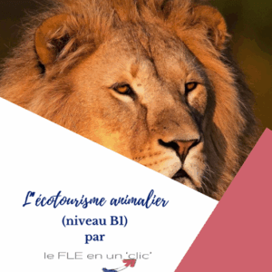 compréhension écrite, expression orale, niveau B1, FLE, le FLE en un 'clic', tourisme, écotourisme, tourisme écologique, tourisme animalier