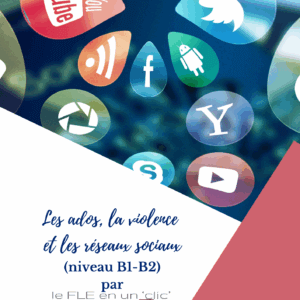 la violence, les réseaux sociaux, les adolescents, niveau B1, niveau B2, FLE, le FLE en un 'clic', compréhension orale, expression orale, expression écrite
