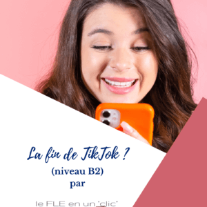 TikTok, niveau B2, FLE, le FLE en un 'clic', expression orale, expression écrite, compréhension orale