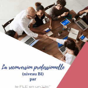 la reconversion professionnelle, FLE, le FLE en un 'clic', niveau B1, compréhension orale, expression orale, expression écrite
