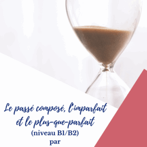 niveau B1, niveau B2, grammaire, conjugaison, FLE, passé composé, imparfait, plus-que-parfait, le FLE en un 'clic'