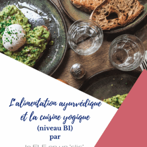 ayurvéda, cuisine yogique, yoga, alimentation, alimentation ayurvédique, FLE, compréhension écrite, niveau B1, production écrite, expression orale, le FLE en un 'clic'