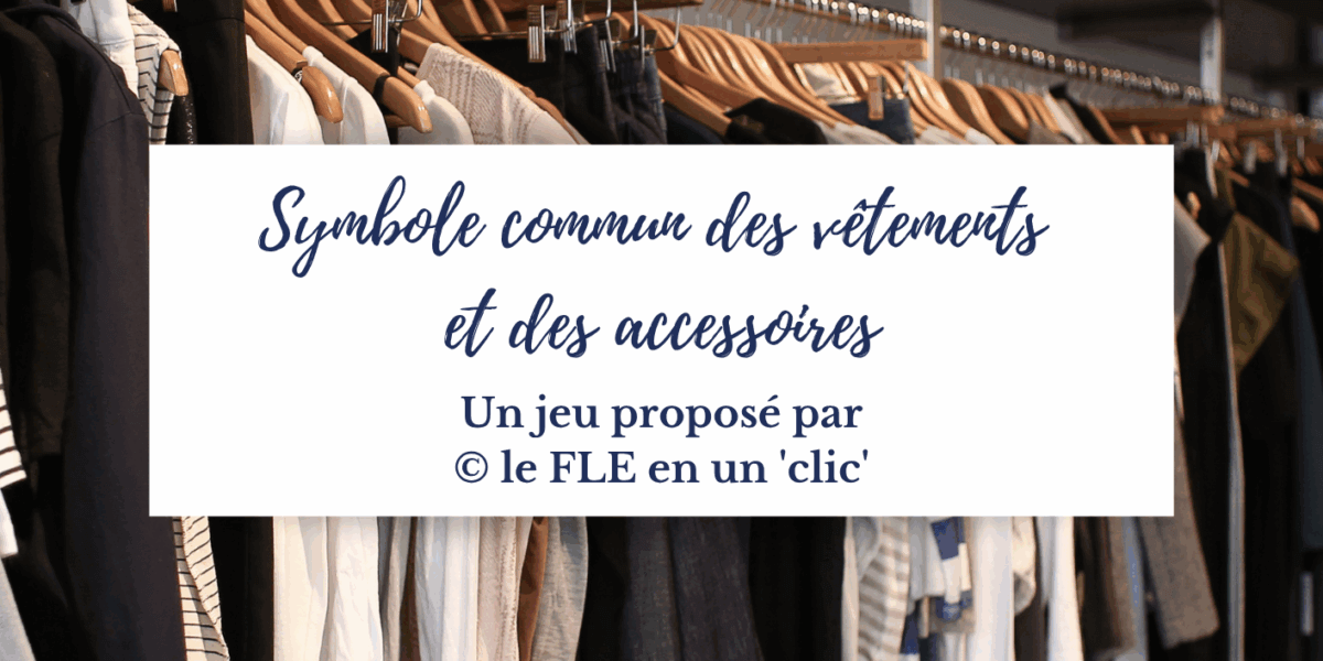 jeu, dobble, symbole commun, vêtements, accessoires, niveau débutant, niveau A1, niveau A2, FLE, le FLE en un 'clic', expression orale