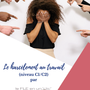 harcèlement au travail, mobbing, niveau C1, niveau C2, DALF C1, DALF C2, FLE, le FLE en un 'clic'