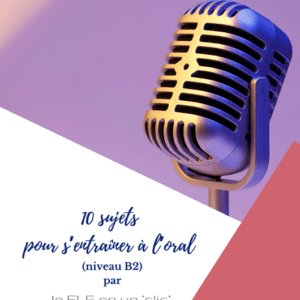 production orale, niveau B2, DELF B2, sujets, FLE, le FLE en un 'clic'